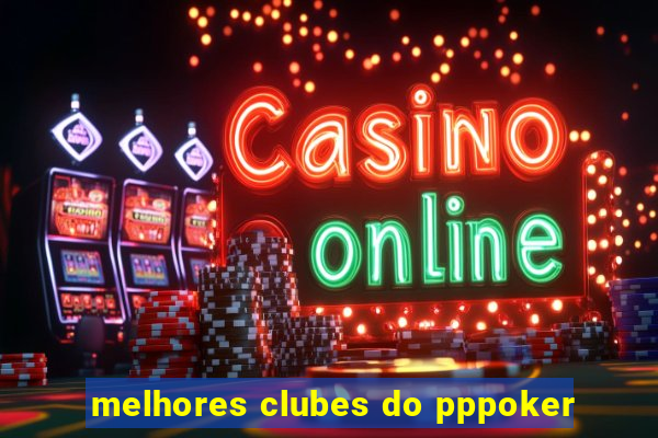 melhores clubes do pppoker